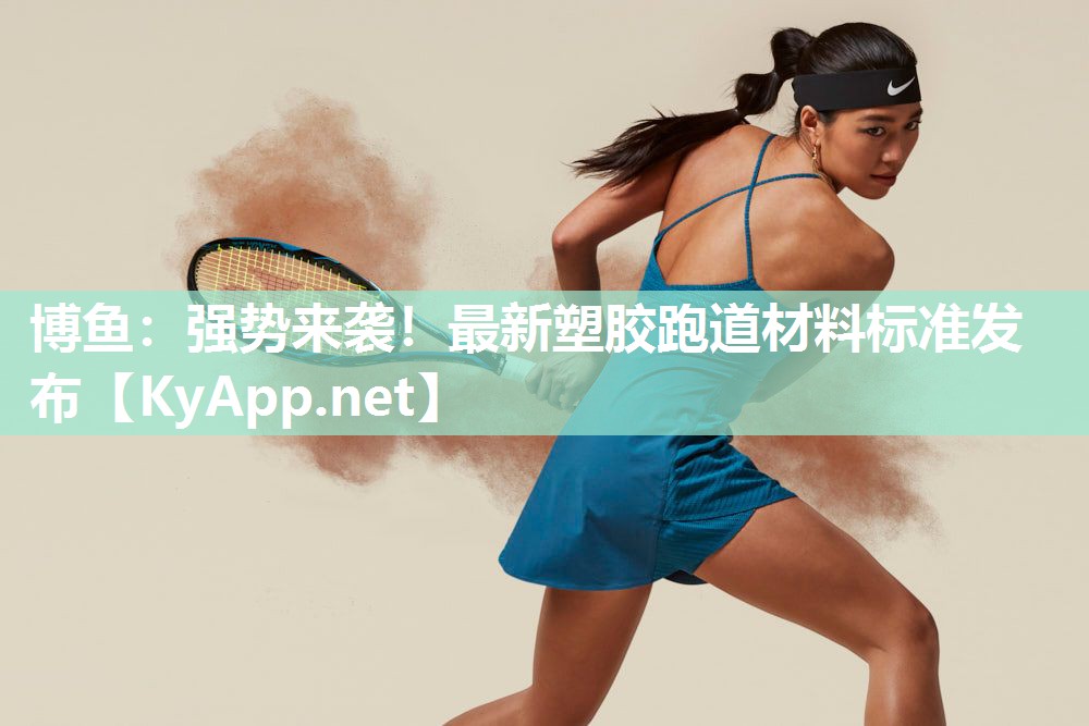 博鱼：强势来袭！最新塑胶跑道材料标准发布