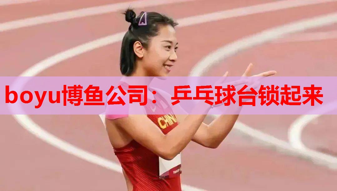 boyu博鱼公司：乒乓球台锁起来