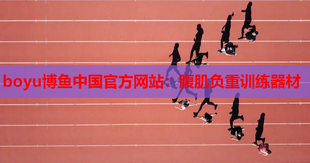 boyu博鱼中国官方网站：腹肌负重训练器材