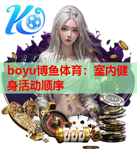 boyu博鱼体育：室内健身活动顺序