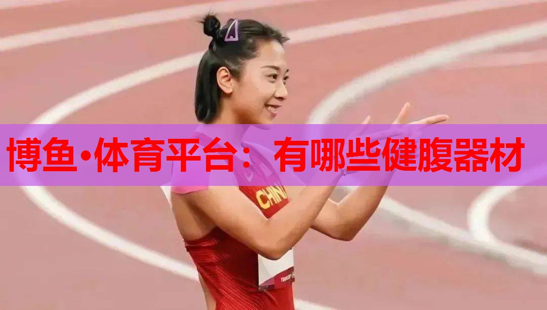 博鱼·体育平台：有哪些健腹器材