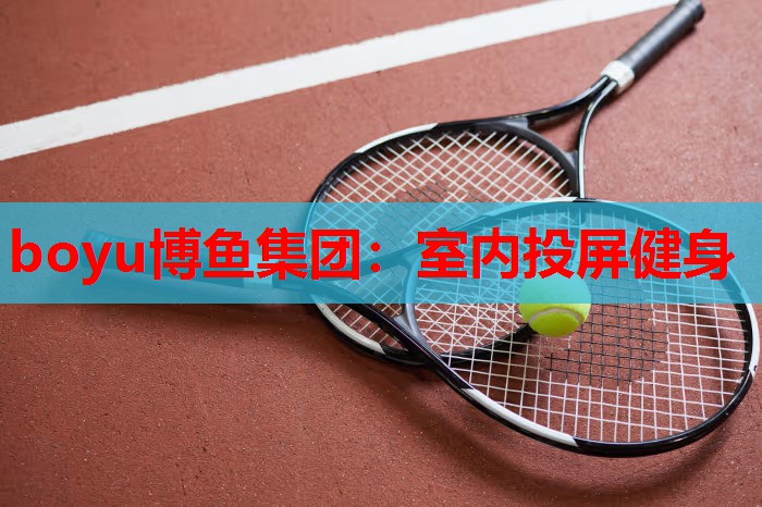 boyu博鱼集团：室内投屏健身