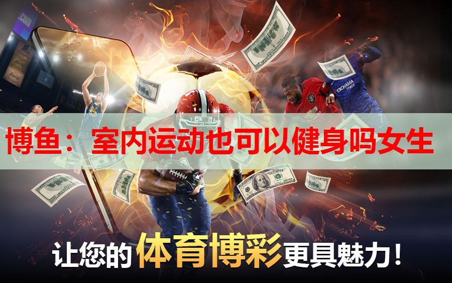 博鱼：室内运动也可以健身吗女生