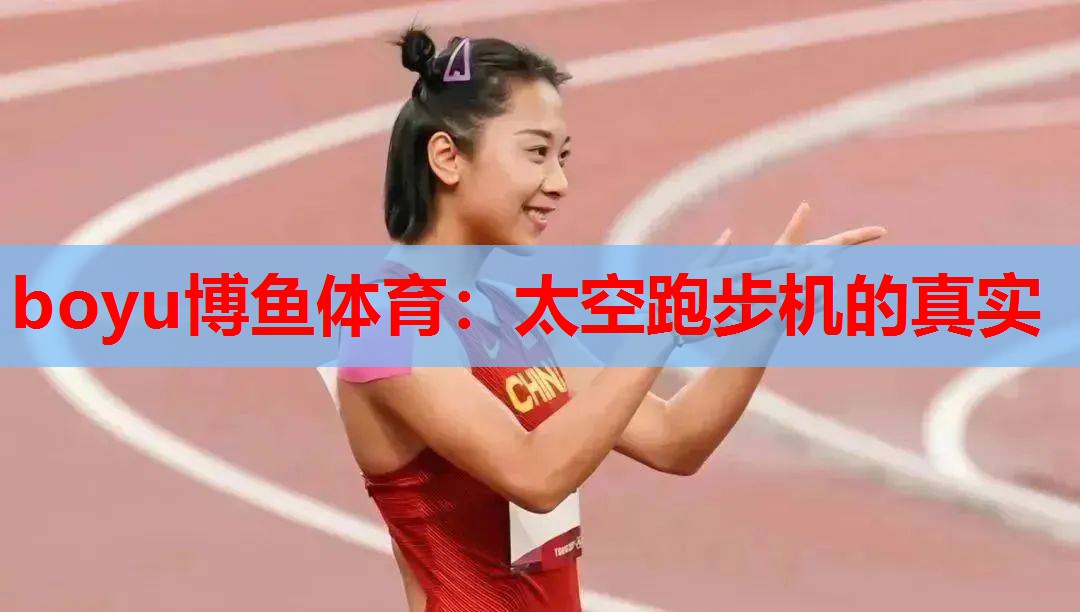 boyu博鱼体育：太空跑步机的真实