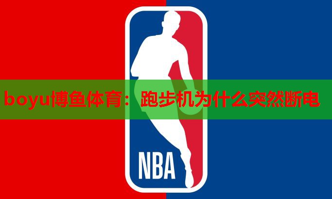 boyu博鱼体育：跑步机为什么突然断电
