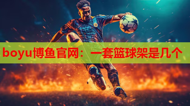 boyu博鱼官网：一套篮球架是几个