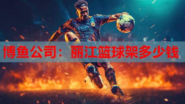博鱼公司：丽江篮球架多少钱