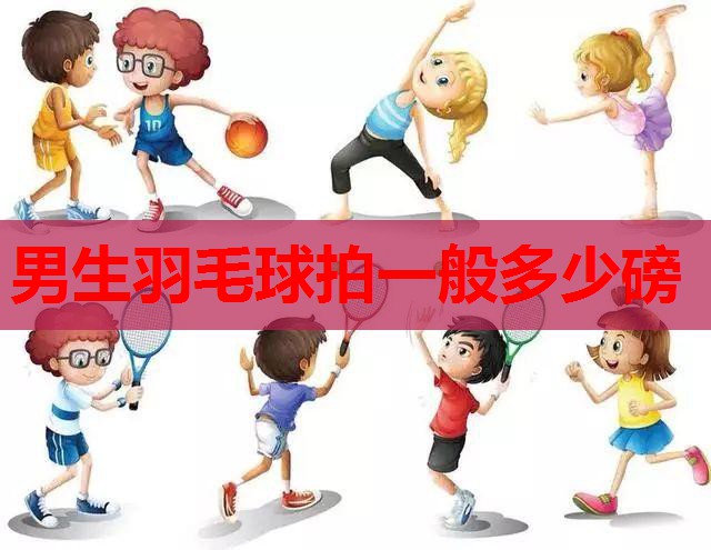 男生羽毛球拍一般多少磅