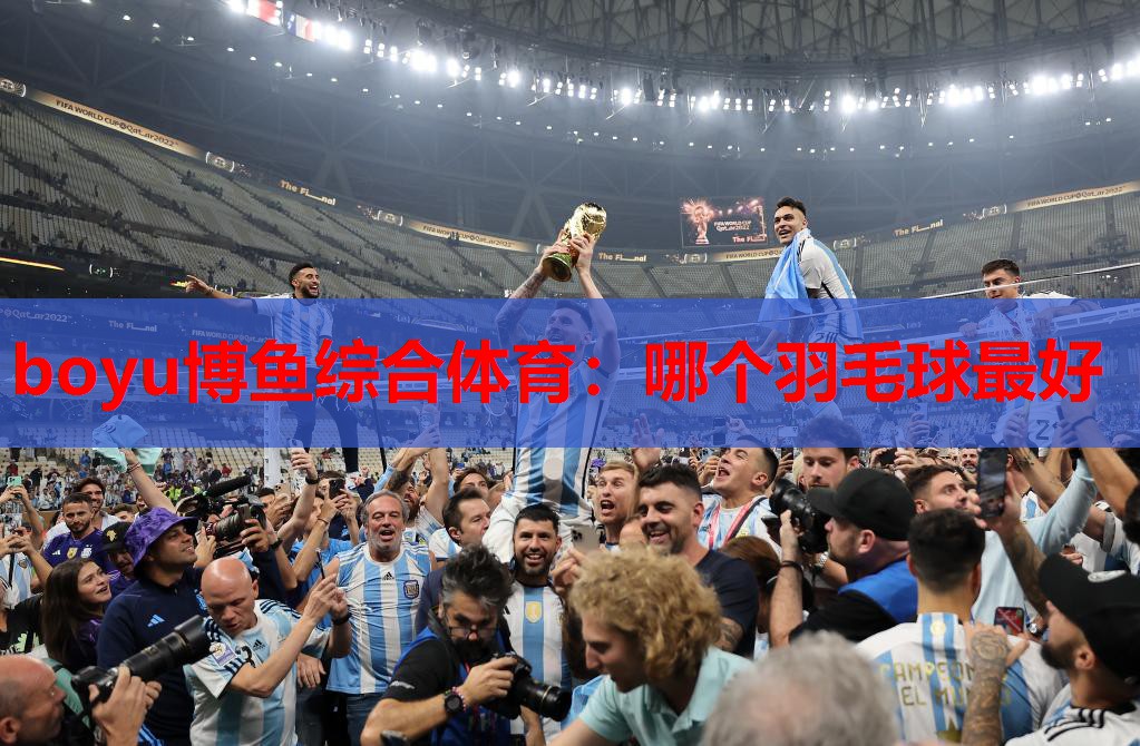 boyu博鱼综合体育：哪个羽毛球最好
