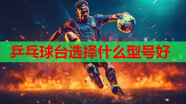 乒乓球台选择什么型号好