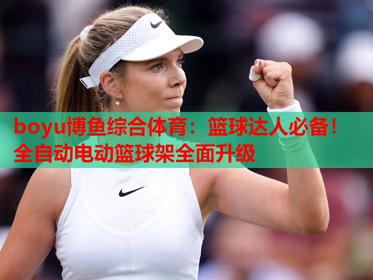 boyu博鱼综合体育：篮球达人必备！全自动电动篮球架全面升级