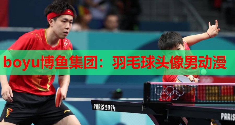boyu博鱼集团：羽毛球头像男动漫