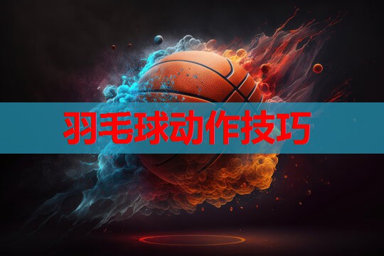 羽毛球动作技巧