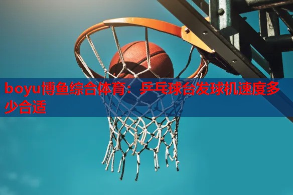 乒乓球台发球机速度多少合适