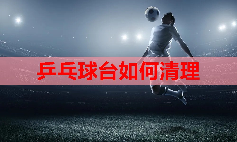 乒乓球台如何清理