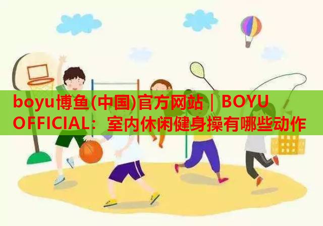 室内休闲健身操有哪些动作
