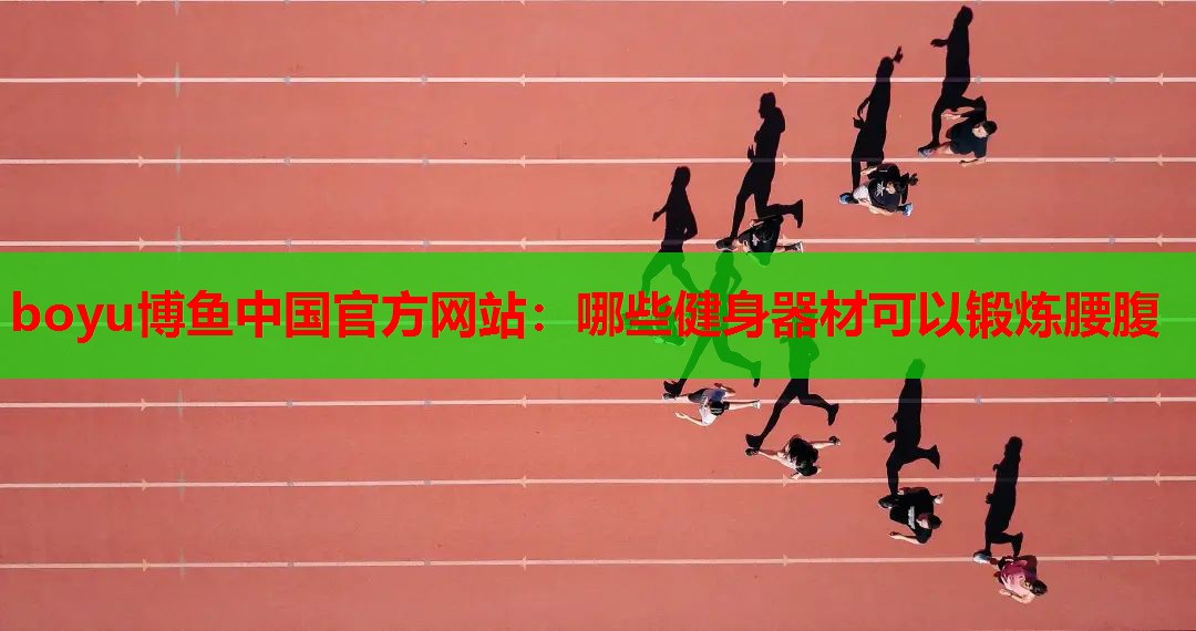 哪些健身器材可以锻炼腰腹