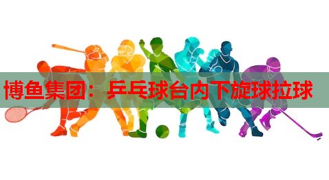 乒乓球台内下旋球拉球