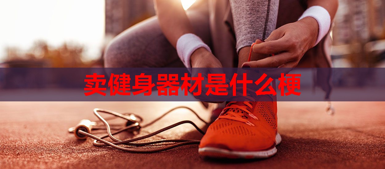 卖健身器材是什么梗