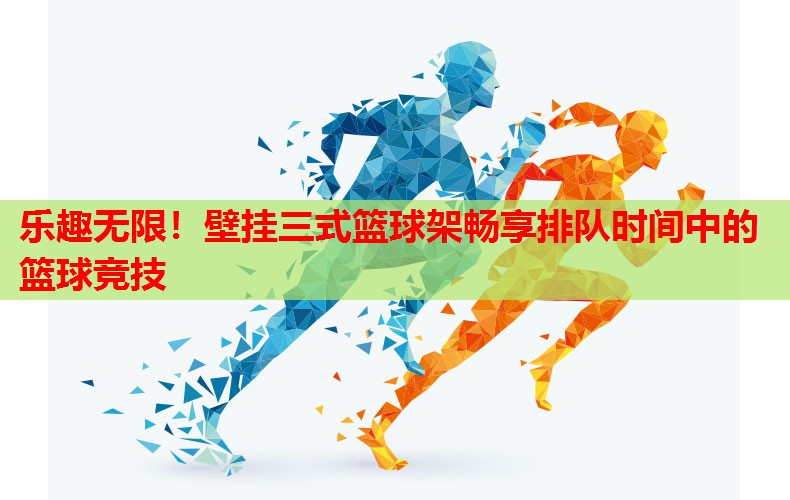 乐趣无限！壁挂三式篮球架畅享排队时间中的篮球竞技