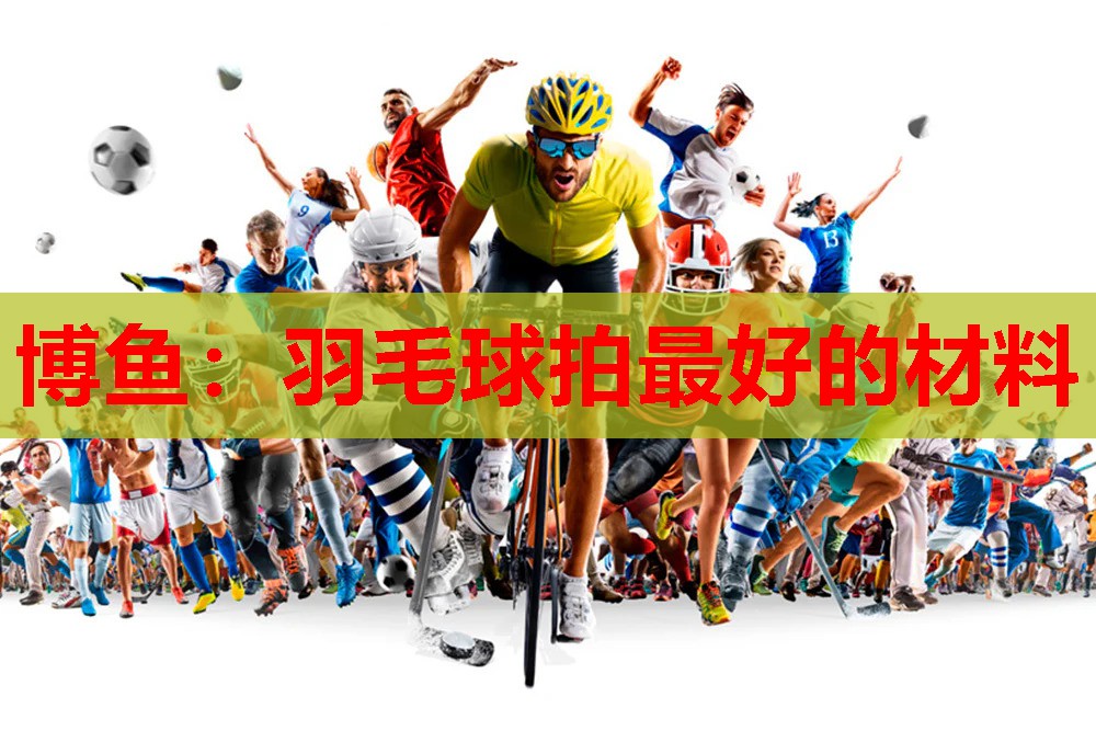 羽毛球拍最好的材料