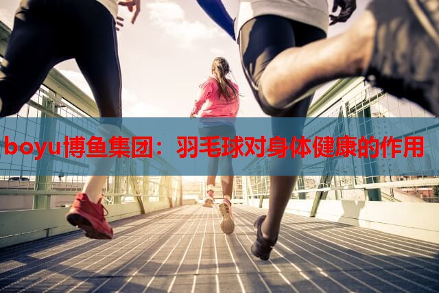 羽毛球对身体健康的作用
