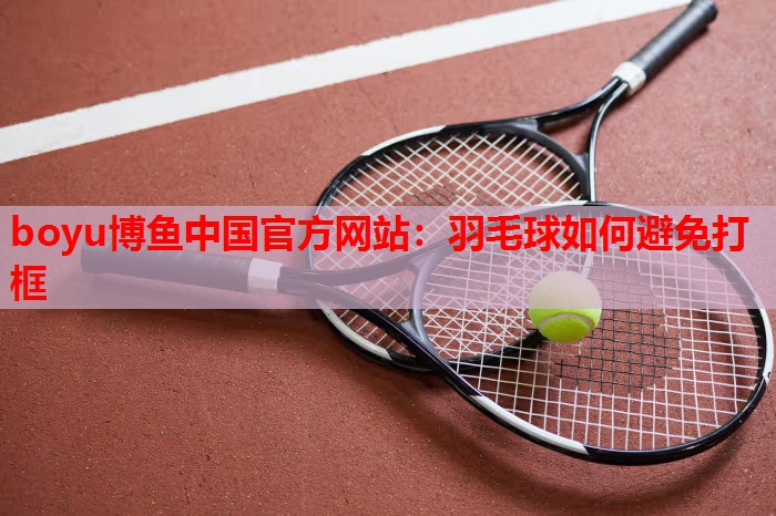 羽毛球如何避免打框