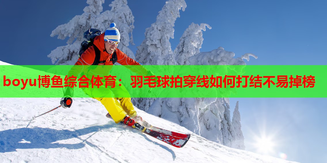 羽毛球拍穿线如何打结不易掉榜
