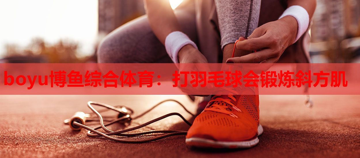 打羽毛球会锻炼斜方肌