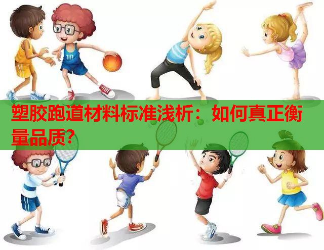 塑胶跑道材料标准浅析：如何真正衡量品质？