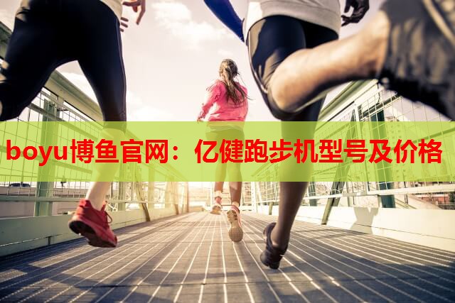 亿健跑步机型号及价格