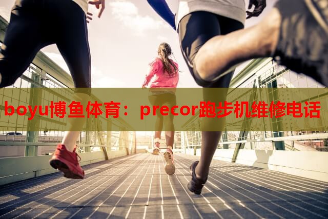 precor跑步机维修电话