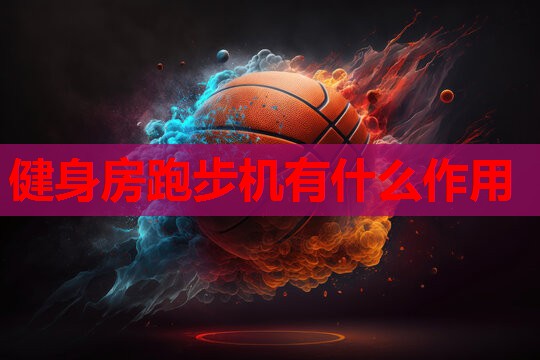健身房跑步机有什么作用
