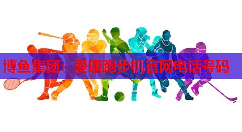爱康跑步机官网电话号码
