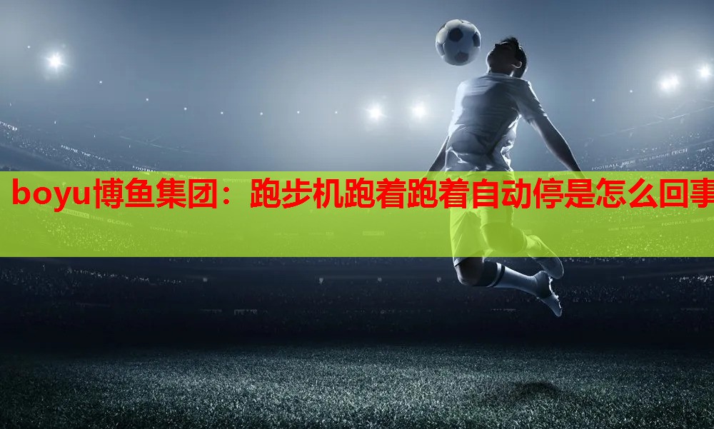 跑步机跑着跑着自动停是怎么回事