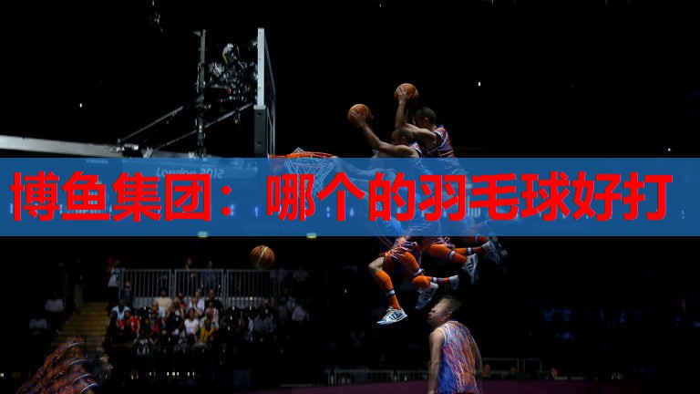 哪个的羽毛球好打